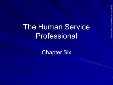 Copyright © 2012 Brooks/Cole, a division of Cengage Learning, Inc. The Human Service Professional Chapter Six.