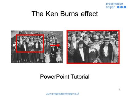 Www.presentationhelper.co.uk presentation helper 1 PowerPoint Tutorial The Ken Burns effect.