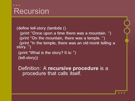 Recursion (define tell-story (lambda () (print ‘’Once upon a time there was a mountain. ‘’) (print ‘’On the mountain, there was a temple. ‘’) (print ‘’In.