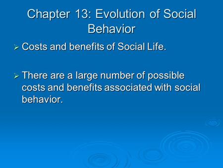 Chapter 13: Evolution of Social Behavior  Costs and benefits of Social Life.  There are a large number of possible costs and benefits associated with.
