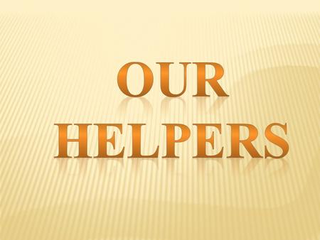  Parents help us at home.There are many other people who help us in our daily life, they are OUR HELPERS.