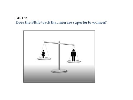 PART 1: Does the Bible teach that men are superior to women?
