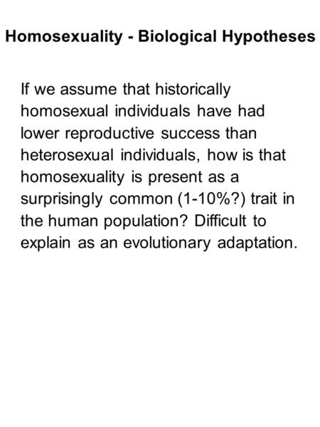 If we assume that historically homosexual individuals have had lower reproductive success than heterosexual individuals, how is that homosexuality is present.