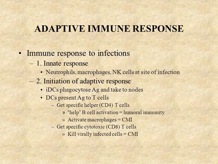 ADAPTIVE IMMUNE RESPONSE Immune response to infections –1. Innate response Neutrophils, macrophages, NK cells at site of infection –2. Initiation of adaptive.
