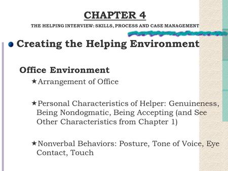 Creating the Helping Environment Office Environment  Arrangement of Office  Personal Characteristics of Helper: Genuineness, Being Nondogmatic, Being.