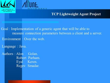 TCP Lightweight Agent Project Goal : Implementation of a generic agent that will be able to measure connection parameters between a client and a server.