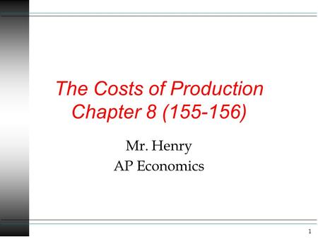 1 The Costs of Production Chapter 8 (155-156) Mr. Henry AP Economics.