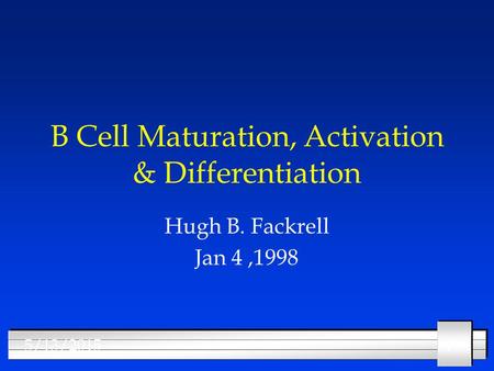 115/13/2015 B Cell Maturation, Activation & Differentiation Hugh B. Fackrell Jan 4,1998.