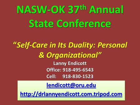 NASW-OK 37 th Annual State Conference “ Self-Care in Its Duality: Personal & Organizational” Lanny Endicott Office: 918-495-6543 Cell: 918-830-1523 NASW-OK.