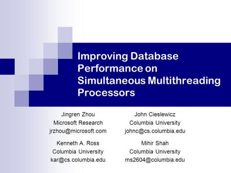 Improving Database Performance on Simultaneous Multithreading Processors Jingren Zhou Microsoft Research John Cieslewicz Columbia.