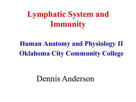 Lymphatic System and Immunity Human Anatomy and Physiology II Oklahoma City Community College Dennis Anderson.