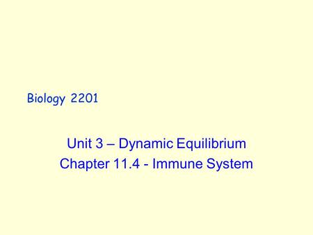 Biology 2201 Unit 3 – Dynamic Equilibrium Chapter 11.4 - Immune System.