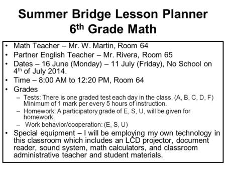 Summer Bridge Lesson Planner 6 th Grade Math Math Teacher – Mr. W. Martin, Room 64 Partner English Teacher – Mr. Rivera, Room 65 Dates – 16 June (Monday)