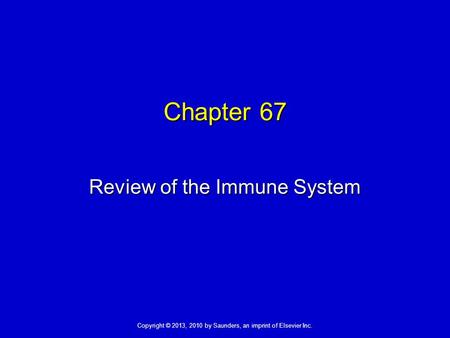 Copyright © 2013, 2010 by Saunders, an imprint of Elsevier Inc. Chapter 67 Review of the Immune System.