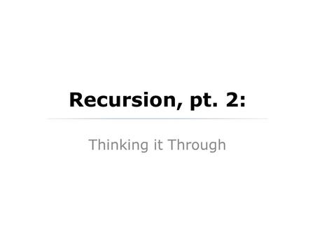 Recursion, pt. 2: Thinking it Through. What is Recursion? Recursion is the idea of solving a problem in terms of solving a smaller instance of the same.
