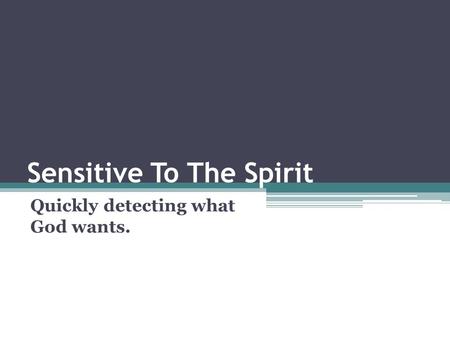 Sensitive To The Spirit Quickly detecting what God wants.