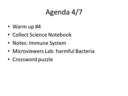 Agenda 4/7 Warm up #4 Collect Science Notebook Notes: Immune System Microviewers Lab: harmful Bacteria Crossword puzzle.
