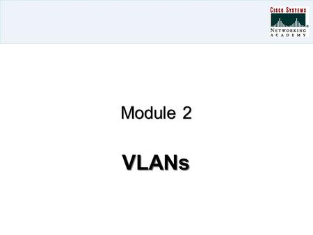 VLANs Module 2. 2 VLANs  VLANs  Trunking  VLAN Trunking Protocol (VTP)