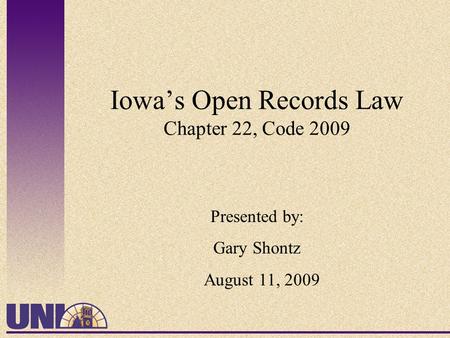 Iowa’s Open Records Law Chapter 22, Code 2009 Presented by: Gary Shontz August 11, 2009.