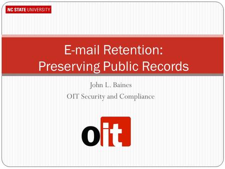John L. Baines OIT Security and Compliance E-mail Retention: Preserving Public Records.