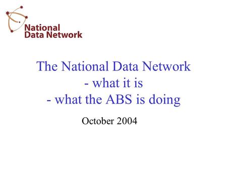 The National Data Network - what it is - what the ABS is doing October 2004.