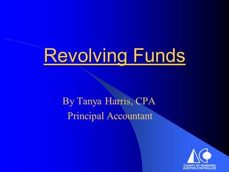 Revolving Funds By Tanya Harris, CPA Principal Accountant.