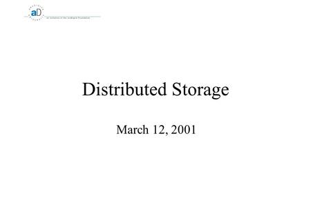 Distributed Storage March 12, 2001. 2 Distributed Storage What is Distributed Storage?  Simple answer: Storage that can be shared throughout a network.