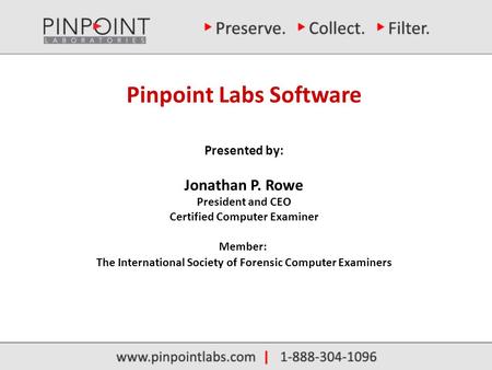 Pinpoint Labs Software Presented by: Jonathan P. Rowe President and CEO Certified Computer Examiner Member: The International Society of Forensic Computer.
