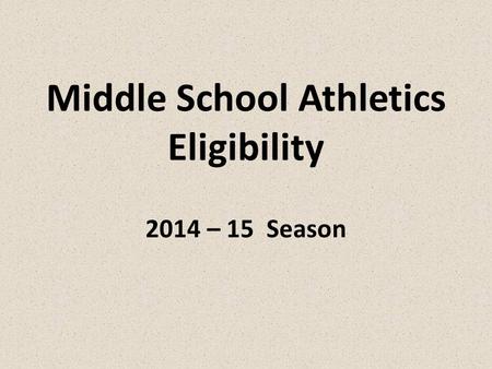 Middle School Athletics Eligibility 2014 – 15 Season.