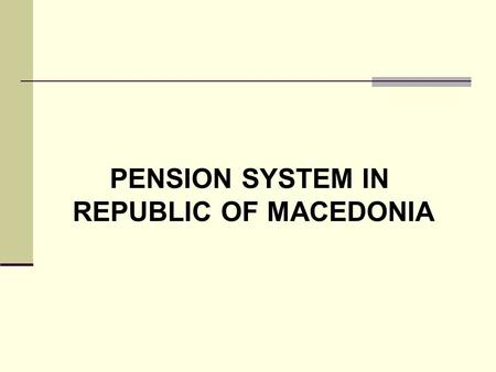 PENSION SYSTEM IN REPUBLIC OF MACEDONIA. Pension system, key institutions Ministry of Labor and Social Policy Pension and Disability Insurance Fund of.