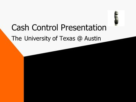 Cash Control Presentation The University of Austin.