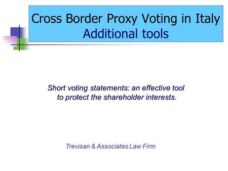 Cross Border Proxy Voting in Italy Additional tools Short voting statements: an effective tool to protect the shareholder interests. to protect the shareholder.