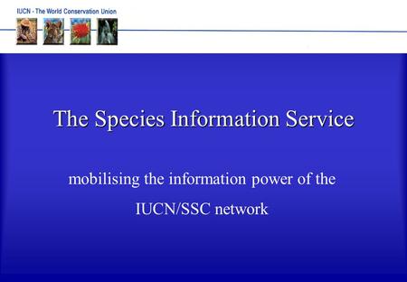 The Species Information Service mobilising the information power of the IUCN/SSC network.