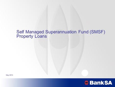 Self Managed Superannuation Fund (SMSF) Property Loans May 2013.