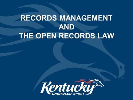 RECORDS MANAGEMENT AND THE OPEN RECORDS LAW. 2 KENTUCKY DEPARTMENT FOR LIBRARIES AND ARCHIVES KRS 171.410 – 740 BROAD RECORDS MANAGEMENT AUTHORITY 725.