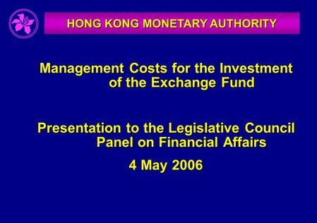HONG KONG MONETARY AUTHORITY Management Costs for the Investment of the Exchange Fund Presentation to the Legislative Council Panel on Financial Affairs.