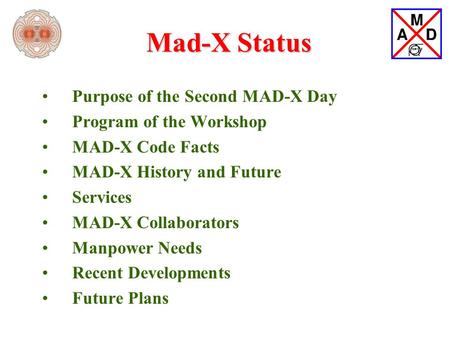 Mad-X Status Purpose of the Second MAD-X Day Program of the Workshop MAD-X Code Facts MAD-X History and Future Services MAD-X Collaborators Manpower Needs.
