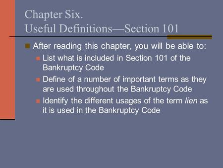 Chapter Six. Useful Definitions—Section 101 After reading this chapter, you will be able to: List what is included in Section 101 of the Bankruptcy Code.
