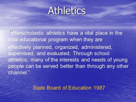 Athletics “ “ Interscholastic athletics have a vital place in the total educational program when they are effectively planned, organized, administered,