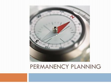 PERMANENCY PLANNING. Permanency Planning  How is it defined?  What does it mean for parents? For children?