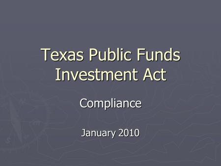 Texas Public Funds Investment Act Compliance January 2010.