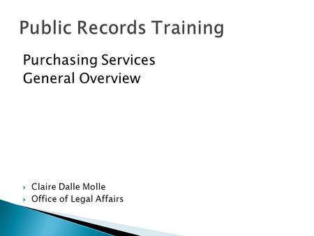 Purchasing Services General Overview  Claire Dalle Molle  Office of Legal Affairs.