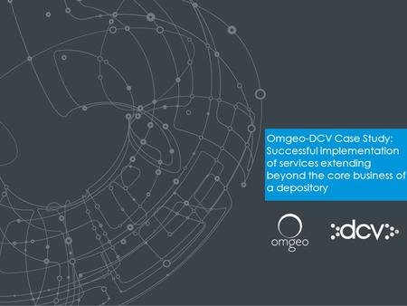 Omgeo-DCV Case Study: Successful implementation of services extending beyond the core business of a depository.