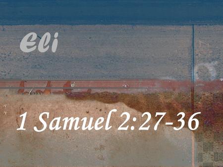 Eli 1 Samuel 2:27-36. 1 Samuel 2 27 Now a man of God came to Eli and said to him, ‘This is what the Lord says: “Did I not clearly reveal myself to your.