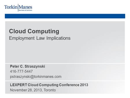 Employment Law Implications Cloud Computing Peter C. Straszynski 416-777-5447 LEXPERT Cloud Computing Conference 2013 November.