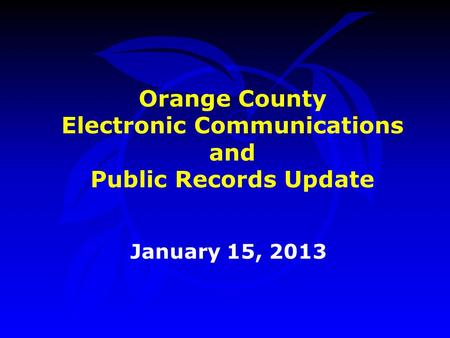 Orange County Electronic Communications and Public Records Update January 15, 2013.