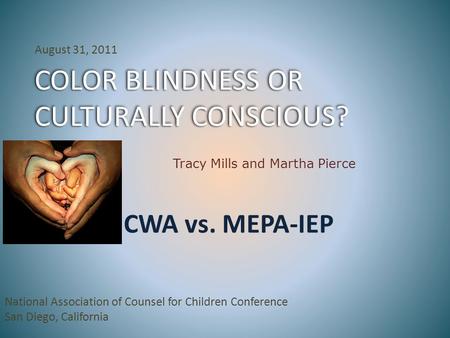 COLOR BLINDNESS OR CULTURALLY CONSCIOUS? COLOR BLINDNESS OR CULTURALLY CONSCIOUS? National Association of Counsel for Children Conference San Diego, California.