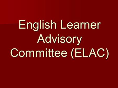 English Learner Advisory Committee (ELAC). ELAC Committee Purpose of ELAC Responsibilities of ELAC Committee Roles and Responsibilities of ELAC committee.