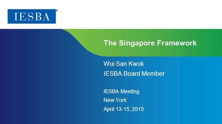 Page 1 | Proprietary and Copyrighted Information The Singapore Framework Wui San Kwok IESBA Board Member IESBA Meeting New York April 13-15, 20 15.