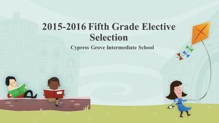 2015-2016 Fifth Grade Elective Selection Cypress Grove Intermediate School.